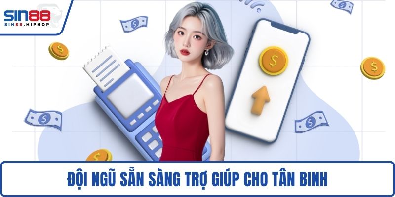 Đội ngũ sẵn sàng trợ giúp cho tân binh