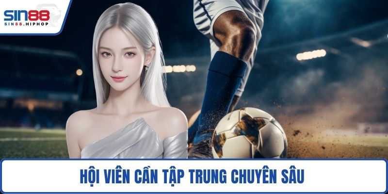 Hội viên cần tập trung chuyên sâu 