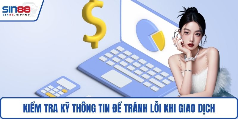 Kiểm tra kỹ thông tin để tránh lỗi khi giao dịch
