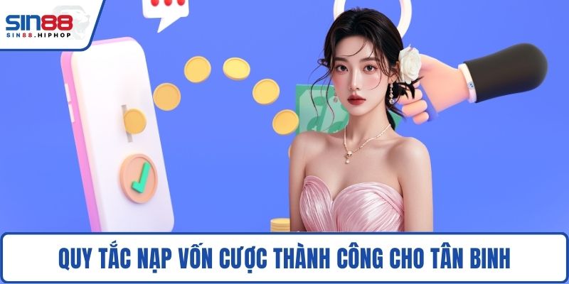 Quy tắc nạp vốn cược thành công cho tân binh