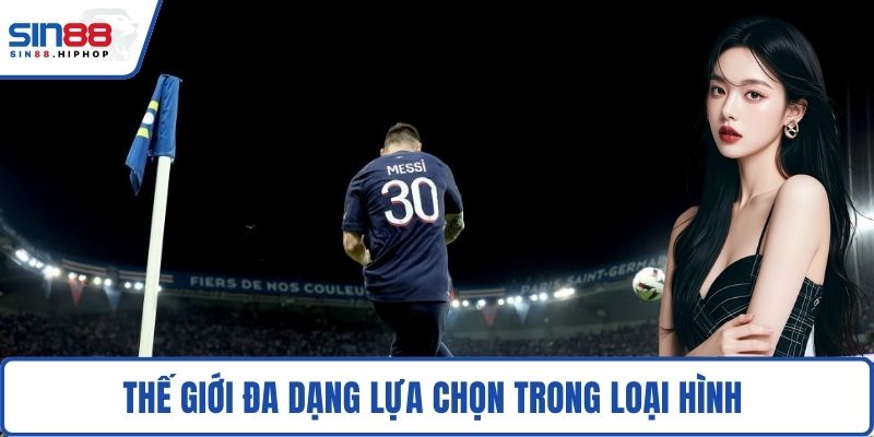 Thế giới đa dạng lựa chọn trong loại hình 