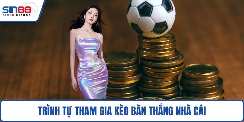 Trình tự tham gia kèo bàn thắng nhà cái